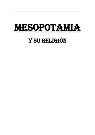 MESOPOTAMIA
Y SU RELIGIÓN

 