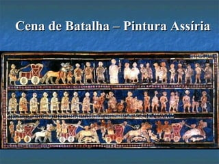 Cena de Batalha – Pintura AssíriaCena de Batalha – Pintura Assíria
 