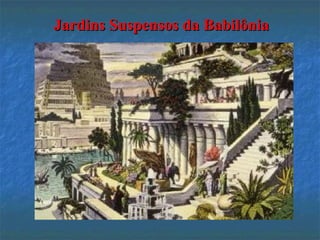 Jardins Suspensos da BabilôniaJardins Suspensos da Babilônia
 