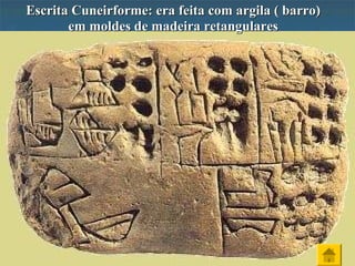 Escrita Cuneirforme: era feita com argila ( barro)Escrita Cuneirforme: era feita com argila ( barro)
em moldes de madeira retangularesem moldes de madeira retangulares
 
