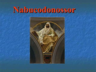 NabucodonossorNabucodonossor
 