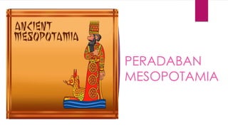 PERADABAN
MESOPOTAMIA
 