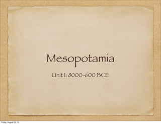 Mesopotamia
Unit 1: 8000-600 BCE
Friday, August 23, 13
 