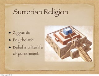 Sumerian Religion
Ziggurats
Polytheistic
Belief in afterlife
of punishment
Friday, August 23, 13
 