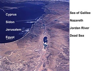 Sea of Galilee
Nazareth
Jordan River
Dead Sea
Cyprus
Sidon
Jerusalem
Egypt
 