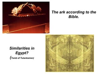 The ark according to the
Bible.
Similarities in
Egypt?
(Tomb of Tutankamen)
 