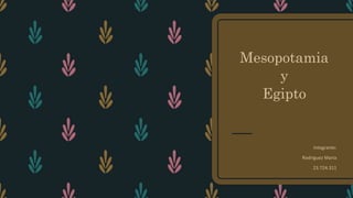 Mesopotamia
y
Egipto
Integrante:
Rodríguez María
23.724.311
 