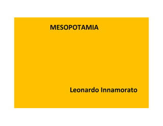 MESOPOTAMIA
Leonardo Innamorato
 
