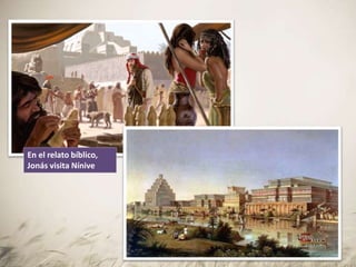 En el relato bíblico,
Jonás visita Nínive
 
