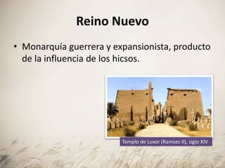 Reino Nuevo
• Monarquía guerrera y expansionista, producto
de la influencia de los hicsos.
Templo de Luxor (Ramses II), siglo XIV
 