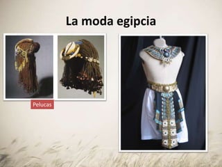 La moda egipcia
Pelucas
 