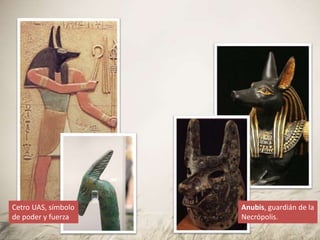 Anubis, guardián de la
Necrópolis.
Cetro UAS, símbolo
de poder y fuerza
 