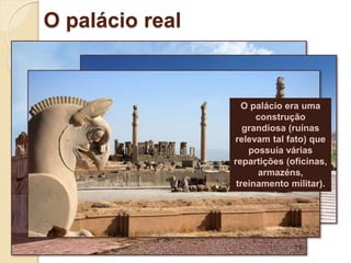 O palácio real
O palácio era uma
construção
grandiosa (ruínas
relevam tal fato) que
possuía várias
repartições (oficinas,
armazéns,
treinamento militar).
 