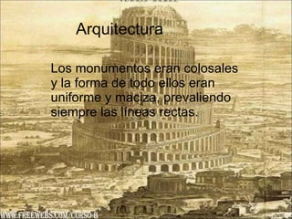 Arquitectura Los monumentos  eran  colosales y la forma de todo ellos eran uniforme y maciza, prevaliendo siempre las líneas  rectas .  www.freewebs.com/curso-b 