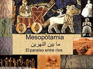 Mesopotamia   ما بين النهرين   El   paraíso entre ríos www.freewebs.com/curso-b 