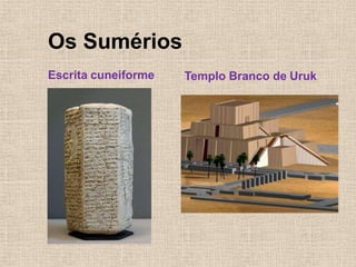 Os Sumérios
Escrita cuneiforme Templo Branco de Uruk
 