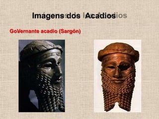 Imagens dos Acadios
GoVernante acadio (Sargón)
 