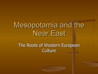 Mesopotamia and the Near East The Roots of Western European Culture 