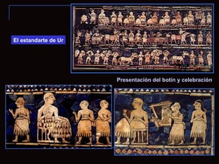 El estandarte de Ur




                      Presentación del botín y celebración
 