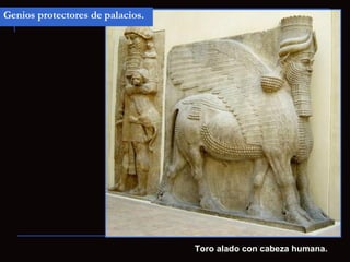 Genios protectores de palacios.




                                  Toro alado con cabeza humana.
 