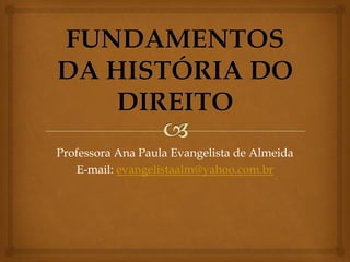 Professora Ana Paula Evangelista de Almeida
E-mail: evangelistaalm@yahoo.com.br
 