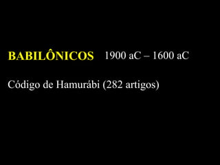 BABILÔNICOS 1900 aC – 1600 aC Código de Hamurábi (282 artigos) 