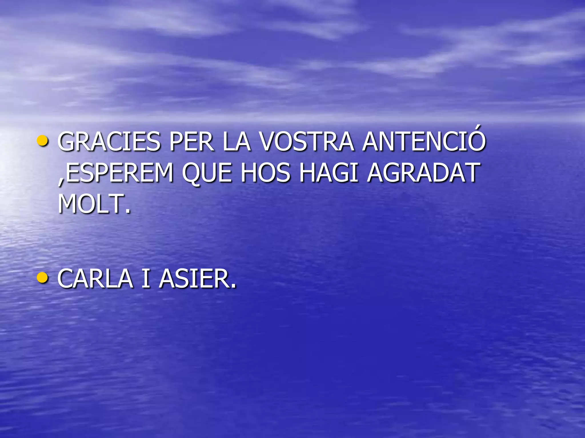 • GRACIES PER LA VOSTRA ANTENCIÓ
,ESPEREM QUE HOS HAGI AGRADAT
MOLT.
• CARLA I ASIER.
 
