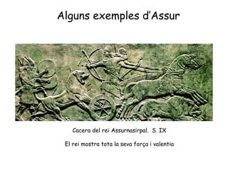 Alguns exemples d’Assur Cacera del rei Assurnasirpal.  S. IX El rei mostra tota la seva força i valentia 