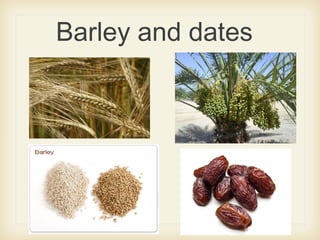 Barley and dates
 