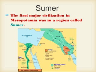 Sumer
The first major civilization in
Mesopotamia was in a region called
Sumer.
 