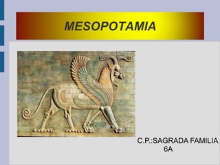 MESOPOTAMIA

C.P.:SAGRADA FAMILIA
6A

 