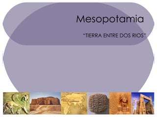 Mesopotamia “ TIERRA ENTRE DOS RIOS” 