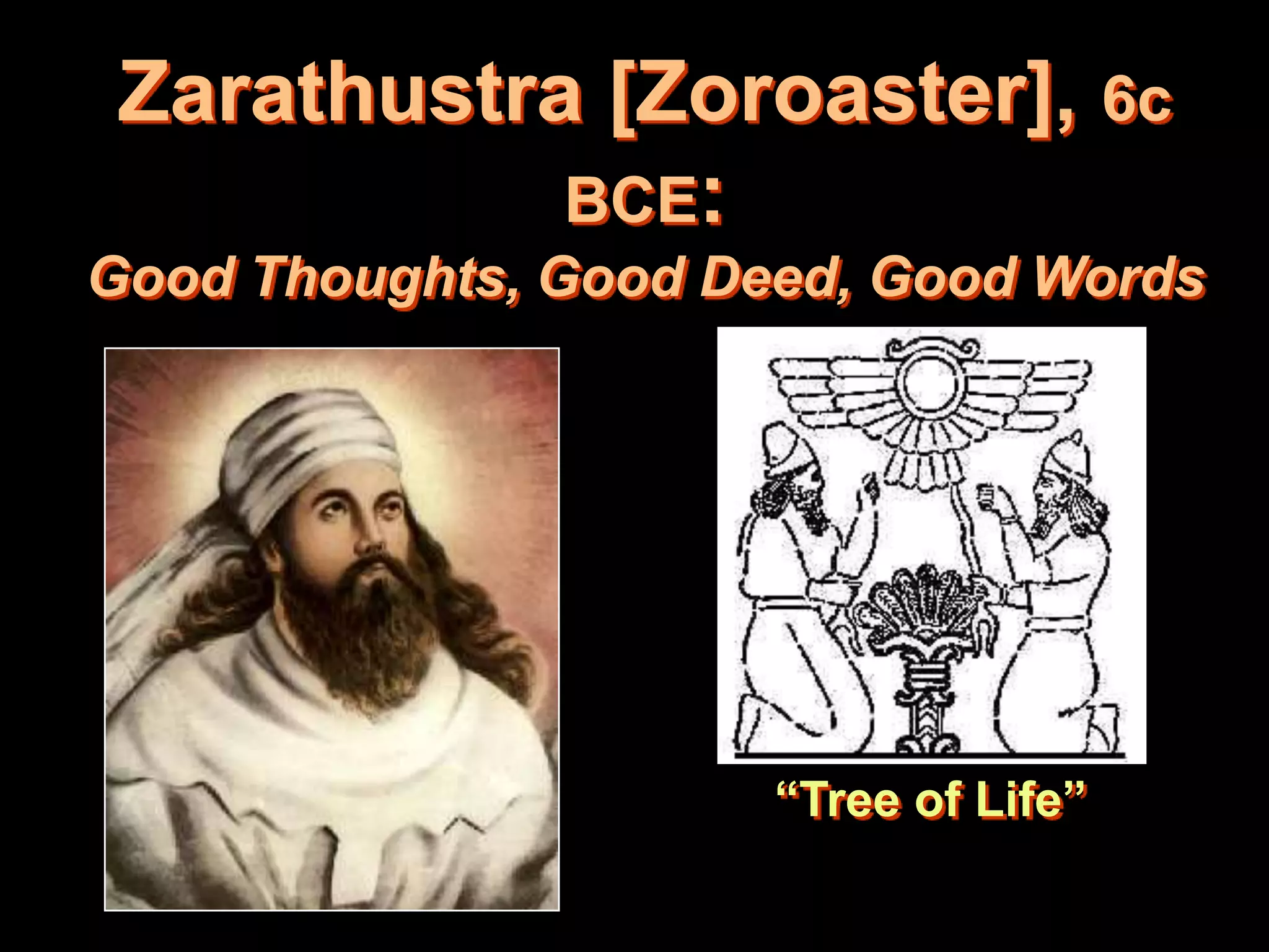 Zarathustra [Zoroaster], 6c
BCE:
Good Thoughts, Good Deed, Good Words
“Tree of Life”
 