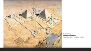 For Sketching:
Pyramid complex Giza
Submission date: 27.01.23’ at 7:30 am
 