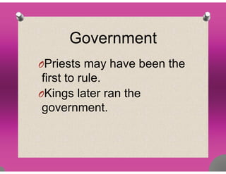 Government
OPriests may have been theOPriests may have been the
first to rule.
OKings later ran the
governmentgovernment.
 