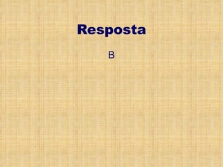 Resposta B 