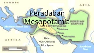 Peradaban
Mesopotamia
Oleh :
Aruni Chaerunisa
Ridha Ayunin
 
