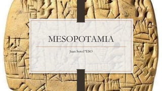 MESOPOTAMIA
Juan Soto1ºESO
 