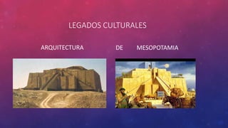 LEGADOS CULTURALES
ARQUITECTURA DE MESOPOTAMIA
 
