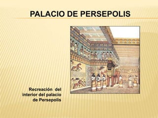 PALACIO DE PERSEPOLIS




   Recreación del
interior del palacio
      de Persepolis
 