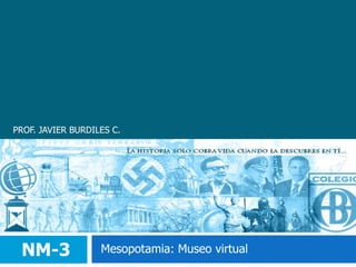 PROF. JAVIER BURDILES C.NM-3Mesopotamia: Museo virtual