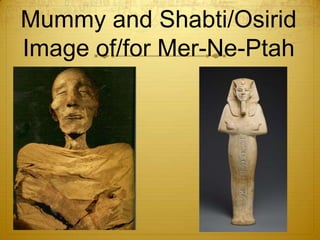 Mummy and Shabti/Osirid
Image of/for Mer-Ne-Ptah
 
