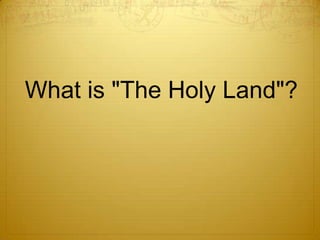 What is "The Holy Land"?
 
