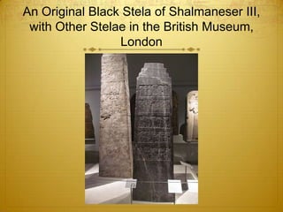 An Original Black Stela of Shalmaneser III,
 with Other Stelae in the British Museum,
                 London
 
