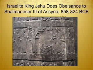 Israelite King Jehu Does Obeisance to
Shalmaneser III of Assyria, 858-824 BCE
 