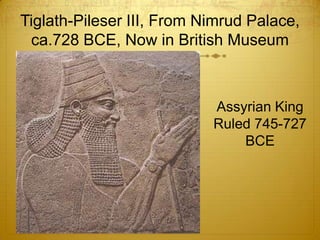 Tiglath-Pileser III, From Nimrud Palace,
 ca.728 BCE, Now in British Museum



                           Assyrian King
                           Ruled 745-727
                               BCE
 