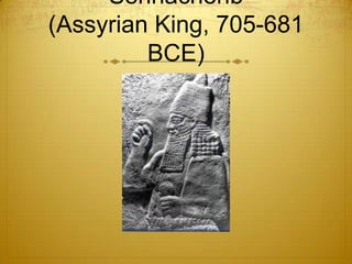 Sennacherib
(Assyrian King, 705-681
         BCE)
 
