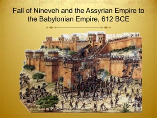 Fall of Nineveh and the Assyrian Empire to
     the Babylonian Empire, 612 BCE
 