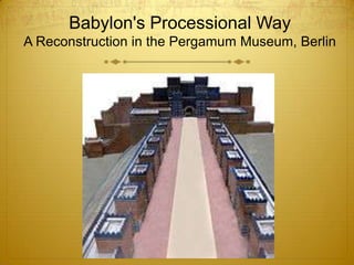 Babylon's Processional Way
A Reconstruction in the Pergamum Museum, Berlin
 