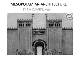 MESOPOTAMIAN ARCHITECTURE
BY RM DAMEN, MNIA
 